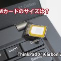 ThinkPad X1 Carbon LTE SIMサイズは？